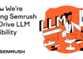 How We‘re Driving LLM Visibility at Semrush