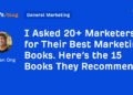 I Asked 20+ Marketers for Their Best Marketing Books. Here’s the 15 Books They Recommend