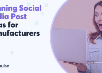 7 Winning Social Media Post Ideas for Manufacturers