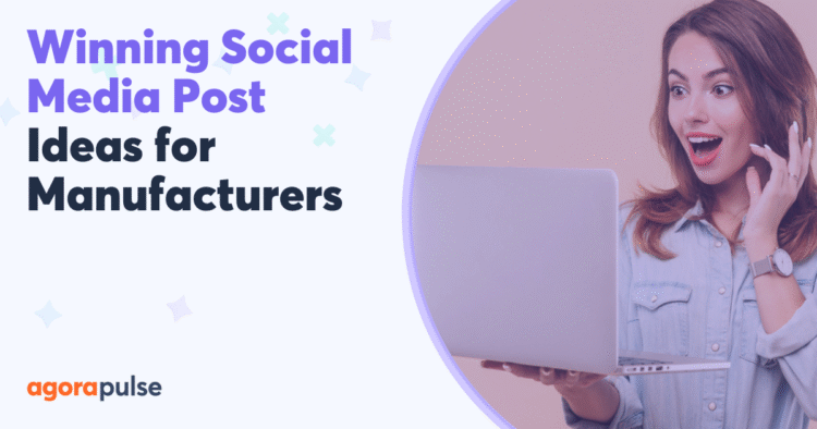 7 Winning Social Media Post Ideas for Manufacturers