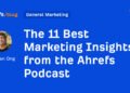 The 11 Best Marketing Insights from the Ahrefs Podcast