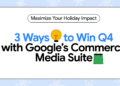3 Holiday Tips with Google’s Commerce Media Suite