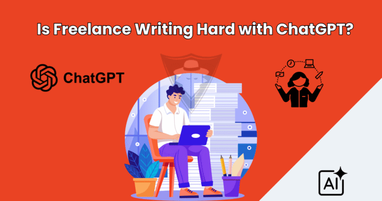 IS FREELANCE WRITING HARD WITH CHATGPT