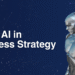 AI in Business Strategy: The Complete Guide