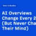 AI Overviews Change Every 2 Days (But Never Change Their Mind)