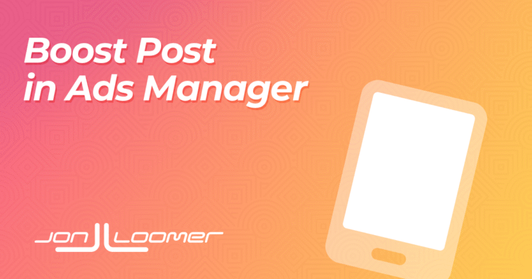 Boost in Ads Manager – Jon Loomer Digital