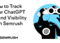 How to Track Your ChatGPT Brand Visibility with Semrush