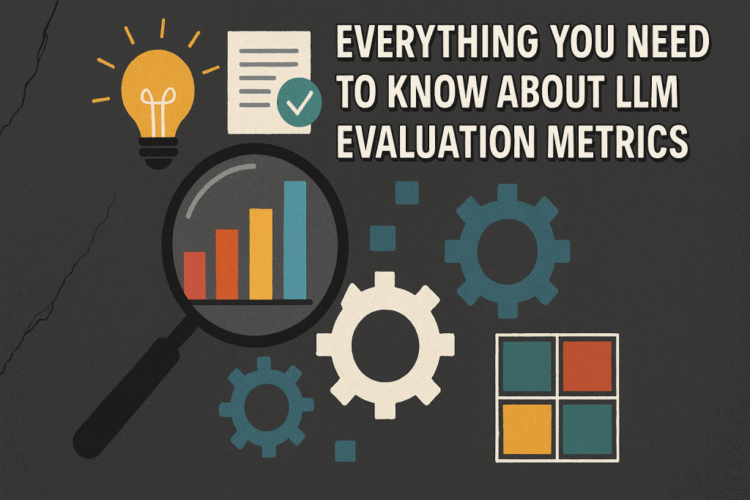 Everything You Need to Know About LLM Evaluation Metrics