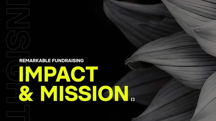 Remarkable fundraising: Impact & mission