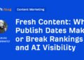 Why Publish Dates Make or Break Rankings and AI Visibility