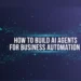 How to Build AI Agents for Business Automation?