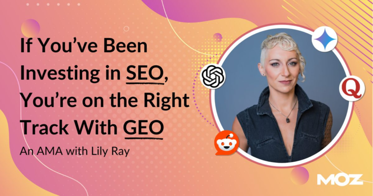 If You’ve Been Investing in SEO, You’re on the Right Track With GEO: An AMA With Lily Ray