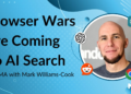 Browser Wars Are Coming To AI Search: An AMA With Mark-Williams Cook