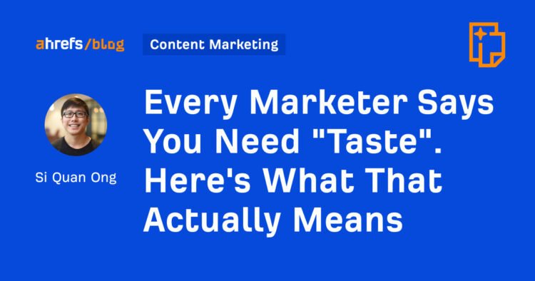 Every Marketer Says You Need “Taste”. Here’s What That Actually Means