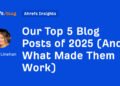 Our Top 5 Blog Posts of 2025 (And What Made Them Work)