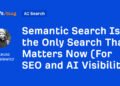Semantic Search Is the Only Search That Matters Now (For SEO and AI Visibility)