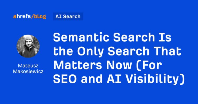 Semantic Search Is the Only Search That Matters Now (For SEO and AI Visibility)