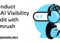 How to Conduct an AI Visibility Audit with Semrush One