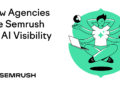 How Agencies Use Semrush for AI Visibility