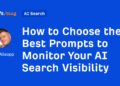 How to Choose the Best Prompts to Monitor Your AI Search Visibility