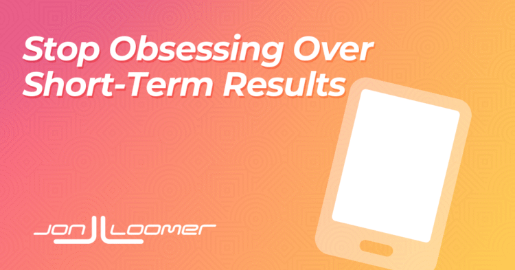 Stop Obsessing Over Short-Term Results