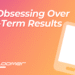 Stop Obsessing Over Short-Term Results
