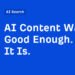 AI Content Wasn’t Good Enough. Now It Is.