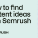 How to Find Content Ideas with Semrush