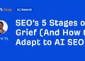 SEO’s 5 Stages of Grief (And How to Adapt to AI SEO)