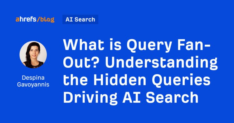 What is Query Fan-Out? Understanding the Hidden Queries Driving AI Search