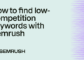 How to find low-competition keywords with Semrush