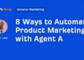 8 Ways to Automate Product Marketing with Agent A