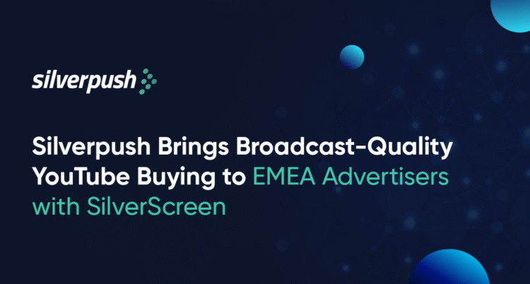Silverpush Launches SilverScreen™ in EMEA for Broadcast-Quality YouTube Ads