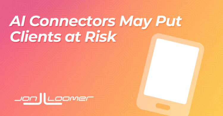 AI Connectors Might Put Your Clients at Risk