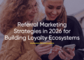 Referral Marketing Strategies in 2026 for Building Loyalty