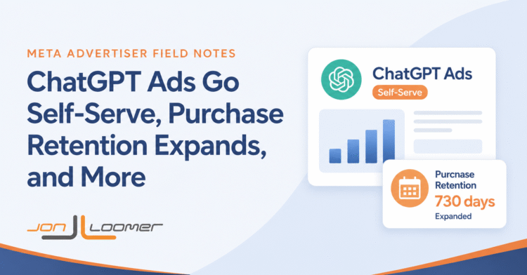ChatGPT Ads Go Self-Serve, Purchase Retention Expands, and More