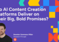 Do AI Content Creation Platforms Deliver on their Big, Bold Promises?