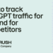 How to track ChatGPT traffic for you and for competitors