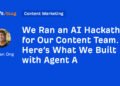 We Ran an AI Hackathon for Our Content Team. Here’s What We Built with Agent A