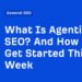 What Is Agentic SEO? And How to Get Started This Week