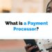 What is a Payment Processor? Everything You Need to Know