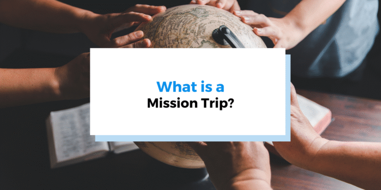 What Is a Mission Trip and How Do You Run One?