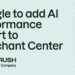 Google to add AI performance report to Merchant Center