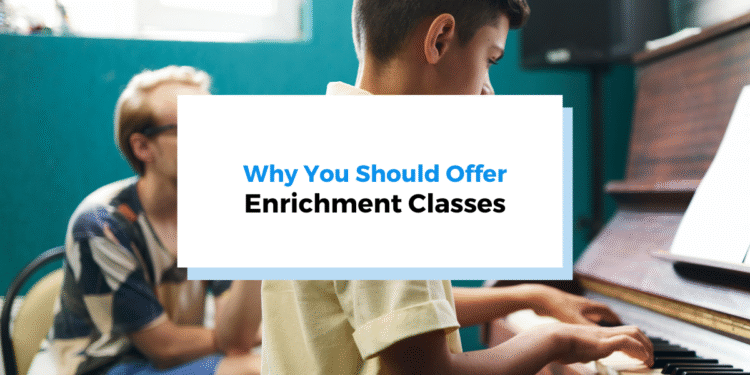 Why You Should Offer Enrichment Classes for Your Students