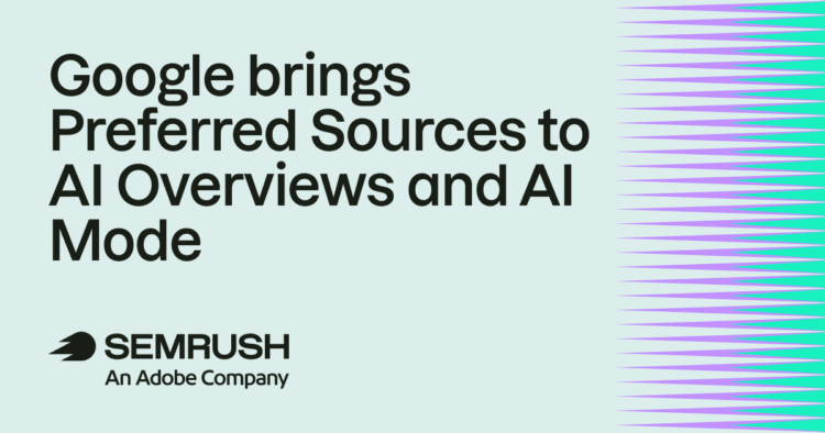 Google brings Preferred Sources to AI Overviews and AI Mode