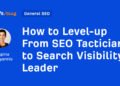 How to Level-up From SEO Tactician to Search Visibility Leader