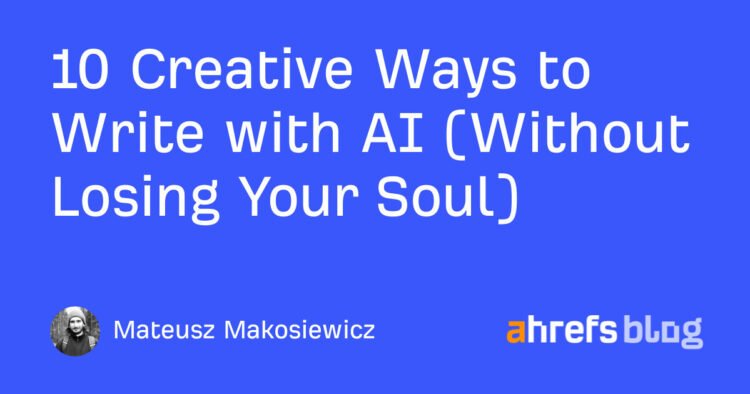 10 Creative Ways to Write with AI (Without Losing Your Soul)