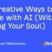10 Creative Ways to Write with AI (Without Losing Your Soul)