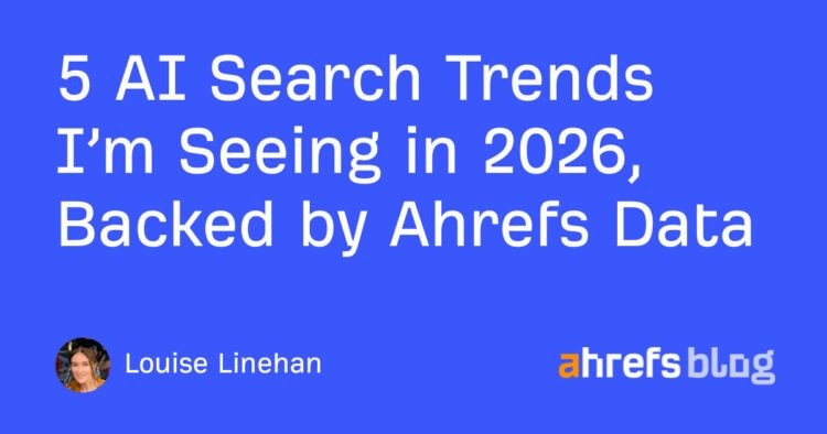 5 AI Search Trends I’m Seeing in 2026, Backed by Ahrefs Data