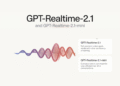 OpenAI Releases GPT-Realtime-2.1 and GPT-Realtime-2.1-mini for Low-Latency Voice Agents in the API